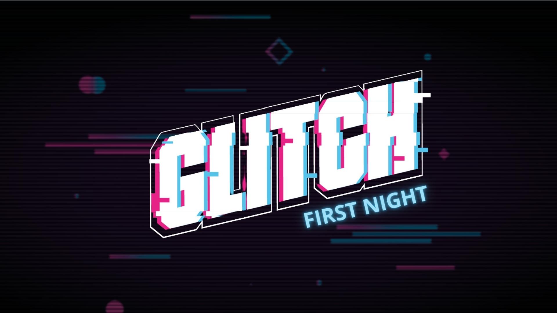 GLITCH : First Night